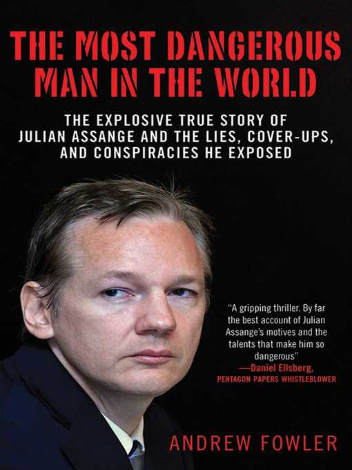 Title details for The Most Dangerous Man in the World: the Explosive True Story of Julian Assange and the Lies, Cover-ups and Conspiracies He Exposed by Andrew Fowler - Available
